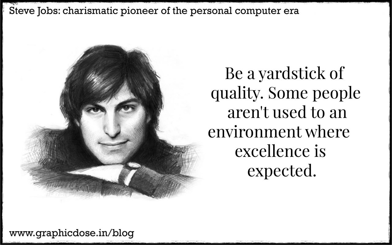 Be a yardstick of quality. Some people aren't used to an environment where excellence is expected.
