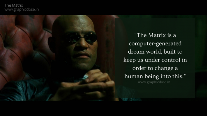 “The Matrix is a computer-generated dream world, built to keep us under control in order to change a human being into this.”