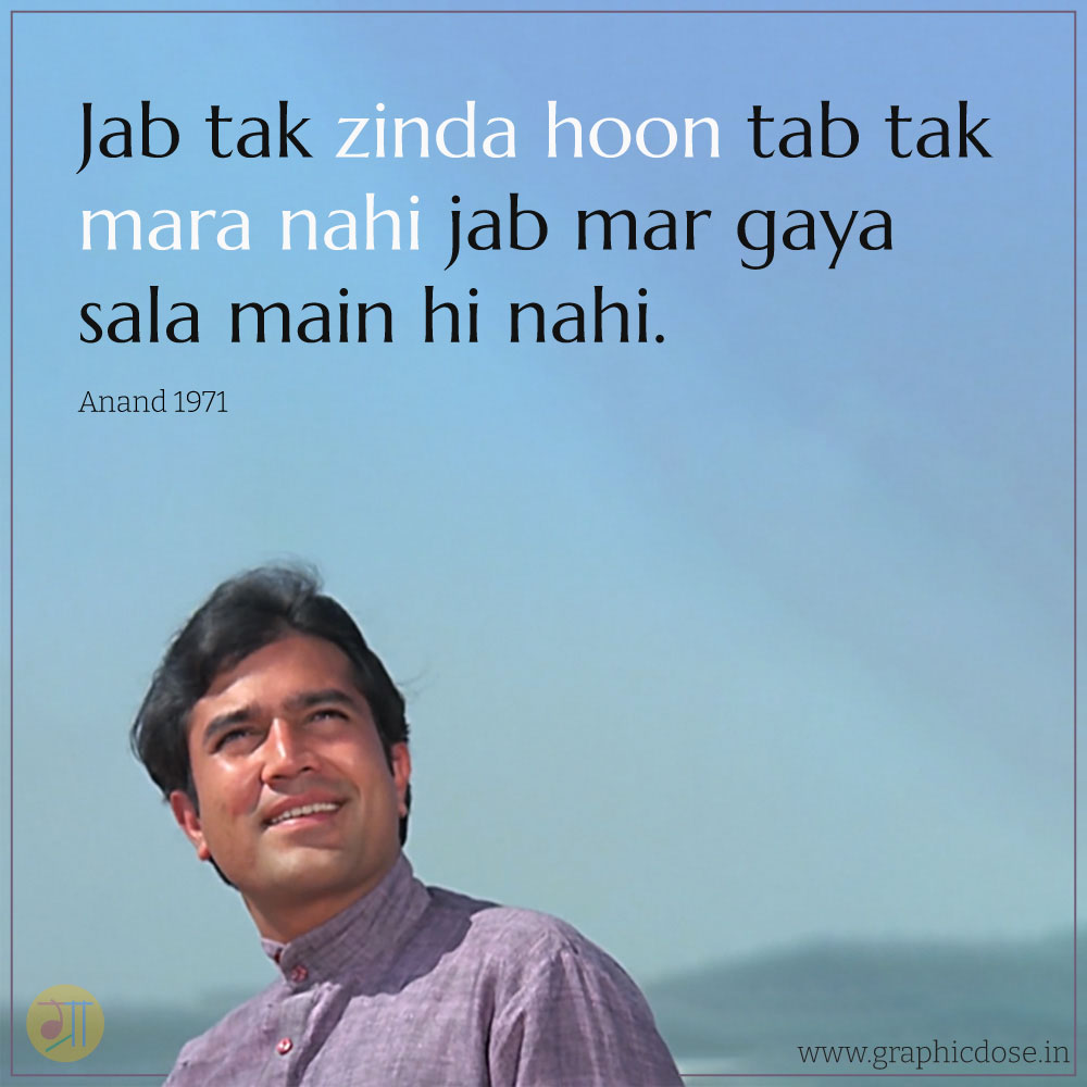 Jab tak jinda hu tab tak mara nahi, jab mar gaya sala me hi nahi. dialouge from Anand (1971) Movie.